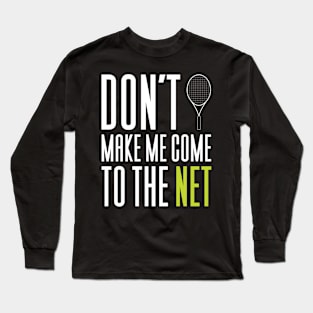 Don't Make Me Come To The Net Long Sleeve T-Shirt